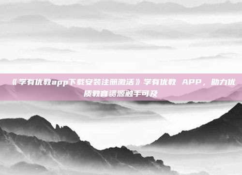 《学有优教app下载安装注册激活》学有优教 APP，助力优质教育资源触手可及