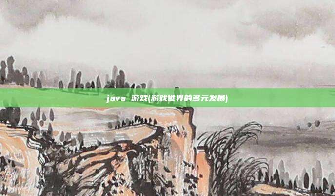 java 游戏(游戏世界的多元发展)